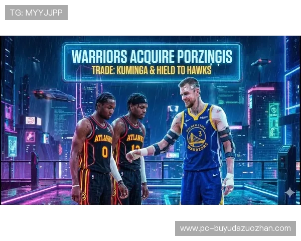 勇士2换1豪赌波尔津吉斯，送走库明加和希尔德